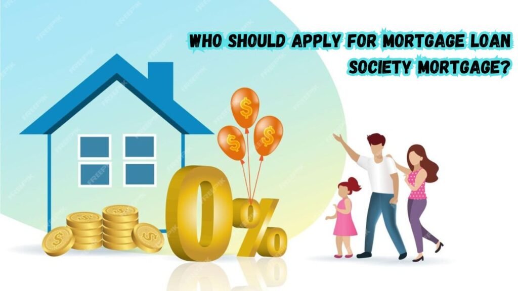 Who Should Apply for Mortgage Loan Society Mortgage?